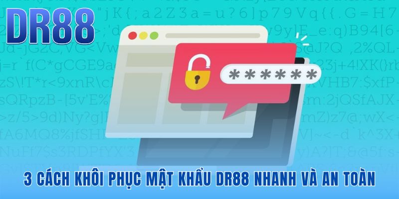 Các giải pháp xử lý quên mật khẩu tài khoản DR88 hiệu quả