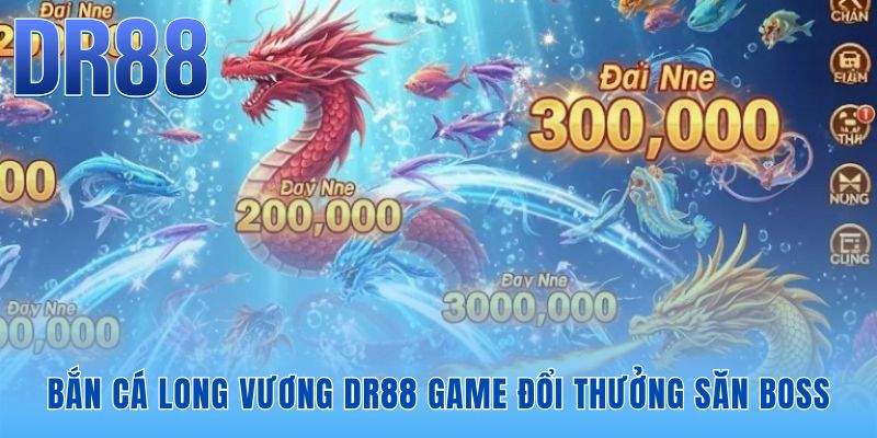 Bắn cá Long Vương DR88 nền tảng cá cược tiền thật với cơ chế sinh lời