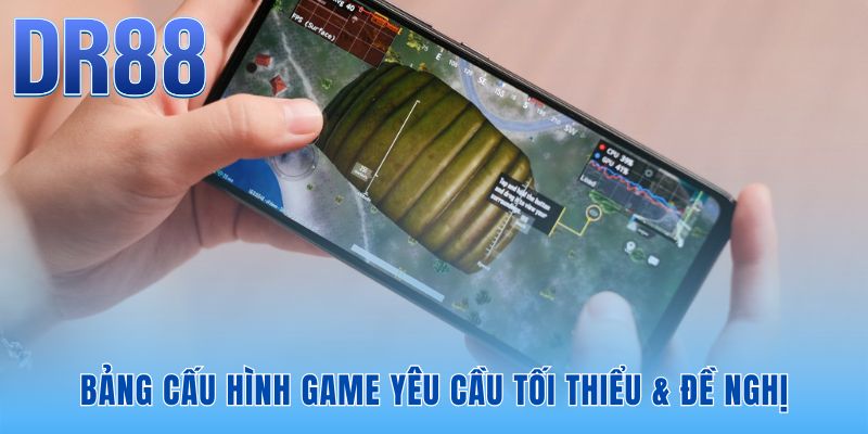 Thông số kỹ thuật chi tiết giúp game vận hành mượt mà nhất