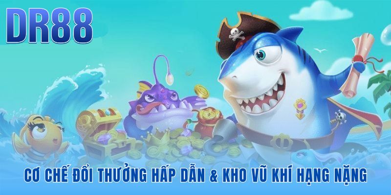 Hệ thống vũ khí hủy diệt bắn cá DR88 cam kết trả thưởng sòng phẳng