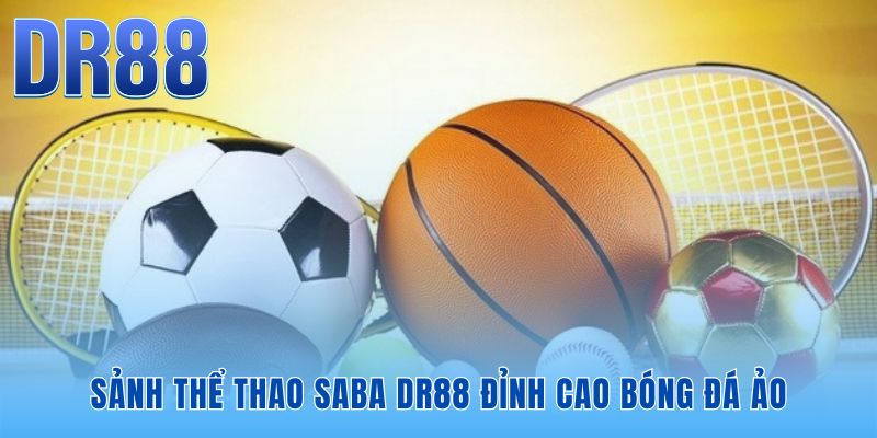 Sảnh thể thao Saba DR88 vận hành liên tục phục vụ đam mê bất tận